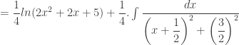 = \dfrac{1}{4} ln (2x^2+2x+5) + \dfrac{1}{4}. \int\dfrac{dx}{ \left( {x + \dfrac{1}{2}} \right)^2 + \left( {\dfrac{3}{2}} \right)^2} 
