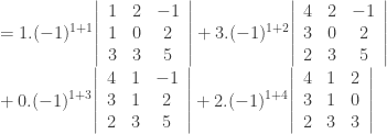 = 1.(-1)^{1+1}{ \left | \begin{array}{ccc} 1 & 2 & -1 \\ 1 & 0 & 2 \\ 3 & 3 & 5 \\ \end{array} \right | } + 3.(-1)^{1+2}{ \left | \begin{array}{ccc} 4 & 2 & -1 \\ 3 & 0 & 2 \\ 2 & 3 & 5 \\ \end{array} \right | } \\ +0.(-1)^{1+3}{ \left | \begin{array}{ccc} 4 & 1 & -1 \\ 3 & 1 & 2 \\ 2 & 3 & 5 \\ \end{array} \right | }+2.(-1)^{1+4}{ \left | \begin{array}{ccc} 4& 1 & 2 \\ 3 & 1 & 0 \\ 2 & 3 & 3 \\ \end{array} \right | } 