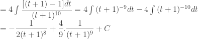 = 4\int\dfrac{[(t+1)-1]dt}{(t+1)^{10}} = 4\int{(t+1)^{-9}}dt -4\int{(t+1)^{-10}}dt \\ = -\dfrac{1}{2(t+1)^8} + \dfrac{4}{9}.\dfrac{1}{(t+1)^9} + C 