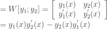 = W[y_1;y_2] = \left[\begin{array}{cc} y_1(x) & y_2(x) \\ y_1^{'}(x) & y_2^{'}(x) \\ \end{array} \right] \\ = y_1(x)y_2^{'}(x) - y_2(x)y_1^{'}(x) 