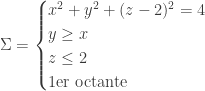 \Sigma = \begin{cases} x^2 + y^2 + (z-2)^2 = 4 \\ y \geq x \\ z \leq 2 \\ \textrm{1er octante} \end{cases}