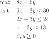 \begin{aligned} \max\quad&8x + 6y \\ \text{s.t.}\quad&5x + 3y \leq 30\\ &2x + 3y \leq 24\\ &x + 3y \leq 18\\ &x,hắn \geq 0 \end{aligned}