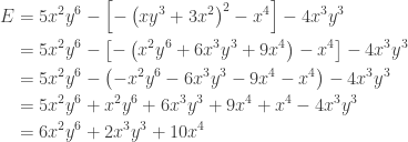 \begin{aligned}E &=5x^{2}y^{6}-\left[ -\left(xy^{3}+3x^{2}\right) ^{2}-x^{4}\right]-4x^{3}y^{3} \\&=5x^{2}y^{6}-\left[ -\left(x^{2}y^{6}+6x^{3}y^{3}+9x^{4}\right) -x^{4}\right] -4x^{3}y^{3} \\&=5x^{2}y^{6}-\left(-x^{2}y^{6}-6x^{3}y^{3}-9x^{4}-x^{4}\right)-4x^{3}y^{3} \\&=5x^{2}y^{6}+x^{2}y^{6}+6x^{3}y^{3}+9x^{4}+x^{4}-4x^{3}y^{3} \\&=6x^{2}y^{6}+2x^{3}y^{3}+10x^{4}\end{aligned}