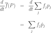\begin{array}{ccl} \displaystyle{\frac{d}{d t} \overline f(P)}  &=&  \displaystyle{ \frac{d}{d t} \sum_j f_j p_j } \\  \\  &=& \displaystyle{ \sum_j f_j \dot{p}_j }  \end{array} 