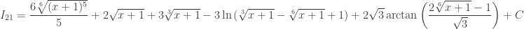 \begin{array}{l} I_{21} = \dfrac{6\sqrt[6]{(x+1)^5}}{5} + 2\sqrt{x+1} +3\sqrt[3]{x+1} -3\ln{(\sqrt[3]{x+1}-\sqrt[6]{x+1}+1)} + 2\sqrt{3} \arctan \left( {\dfrac{2\sqrt[6]{x+1}-1}{\sqrt{3}}} \right) + C \\ \end{array} 