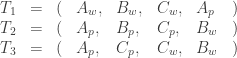 \begin{array}{lcllllll} T_1 &=& (&A_w,&B_w,&C_w,&A_p&)\\ T_2 &=& (&A_p,&B_p,&C_p,&B_w&)\\ T_3 &=& (&A_p,&C_p,&C_w,&B_w&) \end{array}
