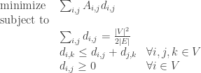 \begin{array}{lll}{\rm minimize} &  \sum_{i,j} A_{i,j} d_{i,j}  \\ {\rm subject\ to} \\ & \sum_{i,j} d_{i,j} = \frac {|V|^2}{2|E|}  \\ & d_{i,k} \leq d_{i,j} + d_{j,k} & \forall i,j,k \in V\\ & d_{i,j} \geq 0 & \forall i \in V\end{array}
