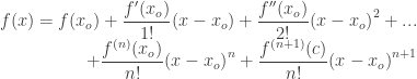 \begin{array}{r} f(x) = f({{x}_{o}}) + { \dfrac{f'({{x}_{o}})}{1!}}(x-{{x}_{o}}) + { \dfrac{f''({{x}_{o}})}{2!}}{{(x-{{x}_{o}})}^{2}} + ... \\ + { \dfrac{{{f}^{(n)}}({{x}_{o}})}{n!}}{{(x-{{x}_{o}})}^{n}}+{ \dfrac{{{f}^{(n+1)}}(c)}{n!}}{{(x-{{x}_{o}})}^{n+1}} \\ \end{array} 