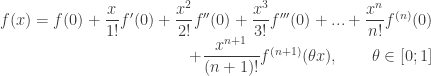 \begin{array}{r} f(x) = f(0)+{ \dfrac{x}{1!}}f'(0) + { \dfrac{{{x}^{2}}}{2!}}f''(0) + { \dfrac{{{x}^{3}}}{3!}}f'''(0) + ... + { \dfrac{{{x}^{n}}}{n!}}{{f}^{(n)}}(0) \\ + { \dfrac{{{x}^{n+1}}}{(n+1)!}}{{f}^{(n+1)}}(\theta x) , \qquad \theta \in [0;1] \\ \end{array} 