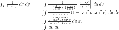 \begin{array}{rcl}\iint\frac1{1-x^2y^2}\,dx\,dy&=&\iint\frac1{1-\left(\frac{\sin{u}}{\cos{v}}\right)^2\left(\frac{\sin{v}}{\cos{u}}\right)^2}\left|\frac{\partial(x,y)}{\partial(u,v)}\right|\,du\,dv\\&=&\iint\frac1{1-\frac{\sin^2{u}\sin^2{v}}{\cos^2{v}\cos^2{u}}}\left(1-\tan^2{u}\tan^2{v}\right)\,du\,dv\\&=&\iint\frac{1-\tan^2{u}\tan^2{v}}{1-\tan^2{u}\tan^2{v}}\,du\,dv\\&=&\iint\,du\,dv\end{array}