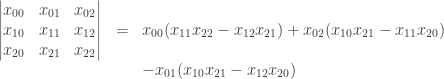 \begin{array}{rcl} \begin{vmatrix} x_{00}&x_{01}&x_{02} \\ x_{10}&x_{11}&x_{12} \\ x_{20}&x_{21}&x_{22} \end{vmatrix} &=& x_{00}(x_{11}x_{22} - x_{12}x_{21}) + x_{02}(x_{10}x_{21} - x_{11}x_{20}) \\ && - x_{01}(x_{10}x_{21} - x_{12}x_{20}) \end{array}