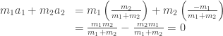 \begin{array}{rl} m_1a_1 + m_2a_2 &= m_1 \left( \frac{m_2}{m_1+m_2} \right) + m_2 \left( \frac{-m_1}{m_1+m_2} \right) \\ &= \frac{m_1m_2}{m_1+m_2} - \frac{m_2m_1}{m_1+m_2} = 0 \end{array}