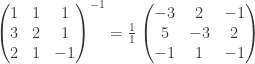 \begin{pmatrix}1&1&1\\3&2&1\\2&1&-1\end{pmatrix}^{-1} = \frac{1}{1} \begin{pmatrix}-3&2&-1\\5&-3&2\\-1&1&-1 \end{pmatrix}