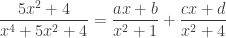 \dfrac{5x^2+4}{x^4+5x^2+4} = \dfrac{ax+b}{x^2+1} + \dfrac{cx+d}{x^2+4}