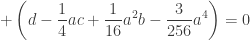 \displaystyle+\left(d-\frac14 ac+\frac1{16}a^2b -\frac3{256} a^4\right)=0