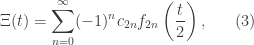 \displaystyle\Xi(t) = \sum_{n=0}^\infty (-1)^n c_{2n} f_{2n}\left(\frac{t}{2}\right),~~~~~(3)