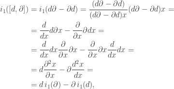 \displaystyle\begin{aligned} i_1([d,\partial ]) &= i_1(d\partial-\partial d)=\frac{(d\partial-\partial d)}{(d\partial-\partial d)x}(d\partial-\partial d)x=\\ &=\frac{d}{dx}d\partial x-\frac{\partial}{\partial x}\partial dx =\\ &= \frac{d}{dx}dx\frac{\partial}{\partial x}\partial x-\frac{\partial}{\partial x}\partial x\frac{d}{dx} dx =\\ &=d\frac{\partial^2x}{\partial x}-\partial\frac{d^2x}{dx}=\\ &=d\, i_1( \partial)-\partial\, i_1(d),\end{aligned}