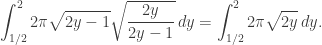 \displaystyle\int_{1/2}^2 2\pi\sqrt{2y-1}\sqrt{\frac{2y}{2y-1}}\,dy=\int_{1/2}^2 2\pi\sqrt{2y}\,dy.