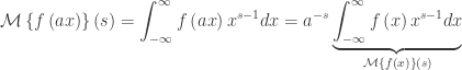\displaystyle\mathcal{M}\left\{ {f\left( {ax} \right)} \right\}\left( s \right) = \int_{ - \infty }^\infty {f\left( {ax} \right){x^{s - 1}}dx} = {a^{ - s}}\underbrace {\int_{ - \infty }^\infty {f\left( x \right){x^{s - 1}}dx} }_{\mathcal{M}\left\{ {f\left( x \right)} \right\}\left( s \right)}