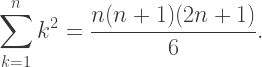 \displaystyle\sum_{k=1}^n k^2=\dfrac{n(n+1)(2n+1)}6.