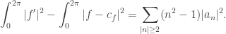 \displaystyle{\int_0^{2\pi}|f'|^2-\int_0^{2\pi}|f-c_f|^2=\sum_{|n|\ge2}(n^2-1)|a_n|^2.}