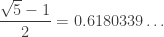 \displaystyle{ \frac{\sqrt{5} - 1}{2} = 0.6180339\dots } 
