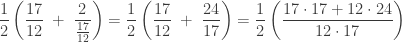 \displaystyle{ \frac{1}{2}\left(\frac{17}{12} \; + \; \frac{2}{\frac{17}{12}}\right) = \frac{1}{2}\left(\frac{17}{12} \; + \; \frac{24}{17}\right) = \frac{1}{2}\left(\frac{17 \cdot 17 + 12 \cdot 24}{12 \cdot 17}\right) } 