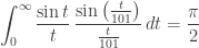 \displaystyle{ \int_0^\infty \frac{\sin t}{t} \, \frac{\sin \left(\frac{t}{101}\right)}{\frac{t}{101}} \, dt = \frac{\pi}{2} } 