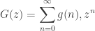 \displaystyle{ G(z) = \sum_{n = 0}^\infty g(n) , z^n }