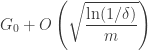\displaystyle{ G_0 + O\left(\sqrt{\frac{\ln(1/\delta)}{m}}\right) }