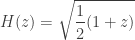 \displaystyle{ H(z) = \sqrt{\frac{1}{2}(1 + z)} } 