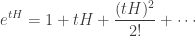 \displaystyle{ e^{t H} = 1 + t H + \frac{(t H)^2}{2!} + \cdots } 