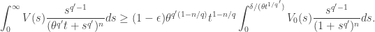 \displaystyle \int_0^\infty V(s) \frac{s^{q'-1}}{(\theta^{q'}t+ s^{q'})^n} ds \geq (1-\epsilon) \theta^{q'(1-n/q)} t^{1-n/q} \int_0^{\delta/(\theta t^{1/q'})}V_0(s) \frac{s^{q'-1}}{(1+ s^{q'})^n} ds.