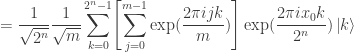 \displaystyle = \frac{1}{\sqrt{2^n}} \frac{1}{\sqrt{m}} \sum_{k=0}^{2^n-1} \Biggl[ \sum_{j=0}^{m-1} \exp(\frac{2\pi ijk}{m}) \Biggr] \exp(\frac{2\pi i x_0 k}{2^n}) \left| k \right> 