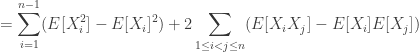 \displaystyle = \sum_{i=1}^{n-1} (E[X_i^2] - E[X_i]^2) +  2\sum_{1 \le i < j \le n} (E[X_iX_j] - E[X_i]E[X_j])
