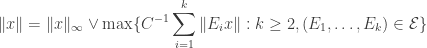 \displaystyle \|x\|=\|x\|_\infty\vee\max\{C^{-1}\sum_{i=1}^k\|E_ix\|:k\geq 2, (E_1,\dots,E_k)\in\mathcal{E}\}
