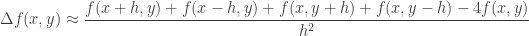 \displaystyle \Delta f(x,y) \approx \frac{f(x+h,y) + f(x-h,y) + f(x,y+h) + f(x,y-h) - 4f(x,y)}{h^2}