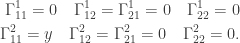 \displaystyle \begin{aligned}\Gamma^1_{11}=0\quad\Gamma^1_{12}=\Gamma^1_{21}=0\quad\Gamma^1_{22}=0\\\Gamma^2_{11}=y\quad\Gamma^2_{12}=\Gamma^2_{21}=0\quad\Gamma^2_{22}=0.\end{aligned}