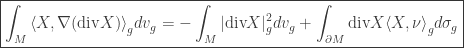 \displaystyle \boxed{\int_M {{{\left\langle {X,\nabla (\text{div} X)} \right\rangle }_g}d{v_g}} = - \int_M {|\text{div} X|_g^2d{v_g}} + \int_{\partial M} {\text{div} X{{\left\langle {X,\nu } \right\rangle }_g}d{\sigma _g}}}