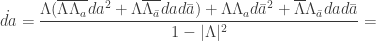 \displaystyle \dot{da}=\frac{\Lambda(\overline{\Lambda}\overline{\Lambda_a} da^2+\Lambda\overline{\Lambda_{\bar{a}}}dad\bar{a})+\Lambda\Lambda_a d\bar{a}^2+\overline{\Lambda}\Lambda_{\bar{a}}dad\bar{a}}{1-|\Lambda|^2}=
