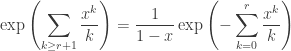 \displaystyle \exp \left( \sum_{k \ge r+1} \frac{x^k}{k} \right) = \frac{1}{1 - x} \exp \left( - \sum_{k=0}^{r} \frac{x^k}{k} \right)