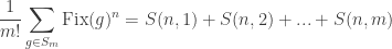 \displaystyle \frac{1}{m!} \sum_{g \in S_m} \text{Fix}(g)^n = S(n, 1) + S(n, 2) + ... + S(n, m)