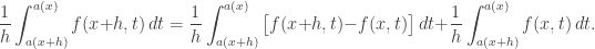 \displaystyle \frac 1h \int _{a(x+h)}^{a(x)} f(x+h,t)\,dt= \frac 1h \int _{a(x+h)}^{a(x)} \big[ f(x+h,t) - f(x,t) \big]\,dt + \frac 1h \int _{a(x+h)}^{a(x)} f(x,t)\,dt.