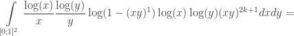 \displaystyle \int\limits_{[0;1]^2} \frac{\log(x)}{x}\frac{\log(y)}{y}\log(1-(xy)^1) \log(x)\log(y) (xy)^{2k+1} dxdy = 