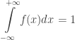 \displaystyle \int\limits_{{-\infty }}^{{+\infty }}{{f(x)dx}}=1