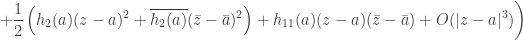 \displaystyle \left.+\frac{1}{2}\left(h_2(a)(z-a)^2+\overline{h_2(a)}(\bar{z}-\bar{a})^2\right)+h_{11}(a)(z-a)(\bar{z}-\bar{a})+O(|z-a|^3)\right)