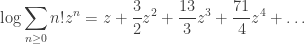 \displaystyle \log \sum_{n \ge 0} n! z^n = z + \frac{3}{2} z^2 + \frac{13}{3} z^3 + \frac{71}{4} z^4 + \dots 