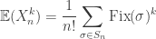 \displaystyle \mathbb{E}(X_n^k) = \frac{1}{n!} \sum_{\sigma \in S_n} \text{Fix}(\sigma)^k
