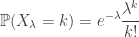 \displaystyle \mathbb{P}(X_{\lambda} = k) = e^{-\lambda} \frac{\lambda^k}{k!}