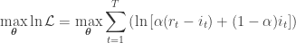 \displaystyle \max_{\boldsymbol{\theta}} \ln \mathcal{L} = \max_{\boldsymbol{\theta}} \sum\limits_{t=1}^T \left( \ln \left[ \alpha (r_t - i_t) + (1 - \alpha) i_t \right] \right)